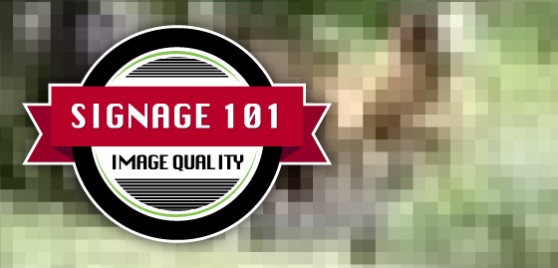 Image Quality – Signage 101