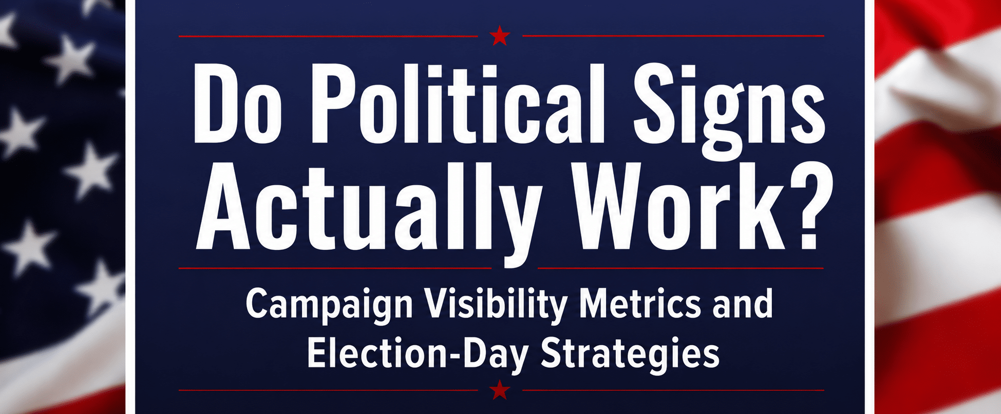 Do Political Signs Actually Work? Campaign Visibility Metrics and Election-Day Strategies 